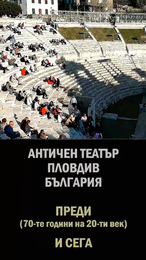АНТИЧЕН ТЕАТЪР, ПЛОВДИВ - ПРЕДИ И СЕГА